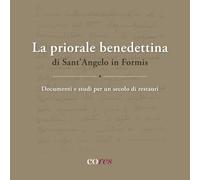 La priorale benedettina di Sant’Angelo in Formis. Documenti e studi per un secolo di restauri