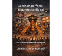 La prisión perfecta - El panóptico digital: Una historia contada en formato de guión.