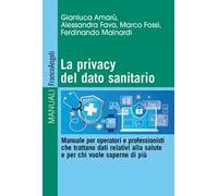 La privacy del dato sanitario. Manuale per operatori e professionisti che trattano dati relativi alla salute e per chi vuole saperne di più