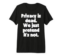 La Privacy è Morta, Facciamo Finta Che Non Lo Sia. Maglietta Premium