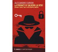 La privacy vi salverà la vita. Internet, social, chat e altre mortali amenità