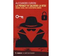 La privacy vi salverà la vita. Internet, social, chat e altre mortali amenità