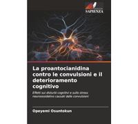 La proantocianidina contro le convulsioni e il deterioramento cognitivo: Effetti sui disturbi cognitivi e sullo stress neuroossidativo causati dalle convulsioni