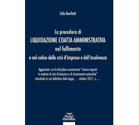 La procedura di liquidazione coatta amministrativa nel fallimento e nel Codice della Crisi d'Impresa e dell'Insolvenza. Aggiornato con la disciplina concernente «misure urgenti in materia di crisi...