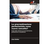 La procrastinazione perfezionista come nuovo concetto?: Studio della relazione tra procrastinazione, perfezionismo e autoefficacia