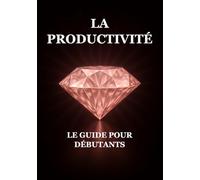 La Productivité : Le Guide pour Débutants