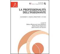 La professionalità dell'insegnante. Valorizzare il passato, progettare il futuro