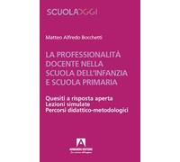 La professionalità docente nella scuola dell'infanzia e scuola primaria. Quesiti a risposta aperta. Lezioni simulate. Percorsi didattico-metodologici
