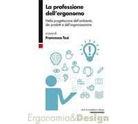 La professione dell'ergonomo. Nella progettazione dell'ambiente, dei prodotti e dell'organizzazione