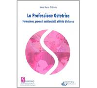 La professione ostetrica. Formazione, processi assistenziali, attività di ...