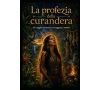 La profezia della curandera: Un viaggio sciamanico tra saggezza e mistero