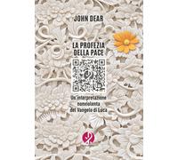 La profezia della pace. Un'interpretazione nonviolenta del Vangelo di Luca...