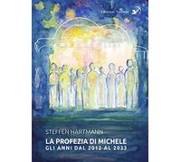 La profezia di Michele. Gli anni dal 2012 al 2033 - Hartmann Steffen