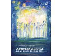 La profezia di Michele. Gli anni dal 2012 al 2033 - Hartmann Steffen