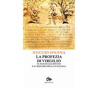La profezia di Virgilio. Il fanciullo divino e il mistero della IV egogla