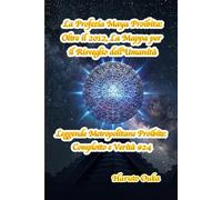 La Profezia Maya Proibita: Oltre il 2012, La Mappa per il Risveglio dell'Umanità