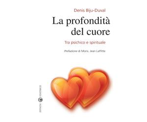La profondità del cuore. Tra psichico e spirituale - Biju-Duval Denis