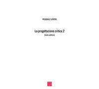 La progettazione critica. Un tipo di procedimento progettuale. Vol. 2