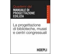 La progettazione di biblioteche, musei e centri congressuali. Quaderni del manuale di progettazione edilizia