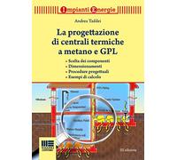 La progettazione di centrali termiche a metano e GPL. Scelte dei componenti, dimensionamenti, procedure progettuali, esempi di calcolo