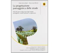 La progettazione paesaggistica delle strade. Manuale per la mitigazione degli impatti paesaggistici stradali mediante la vegetazione