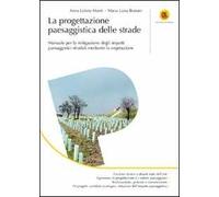 La progettazione paesaggistica delle strade. Manuale per la mitigazione degli impatti paesaggistici stradali mediante la vegetazione