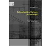 La progettualità architettonica per l'archeologia. Dalla conservazione alla tutela attiva