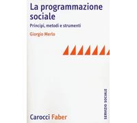 La programmazione sociale. Principi, metodi e strumenti - Merlo Giorgio