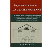La prolétarisation de LA CLASSE MOYENNE: Ses ennemis, depuis la Révolution Française jusqu’à nos jours, en passant par la Première et la Seconde ... nationalisme, le totalitarisme et l’étatisme.