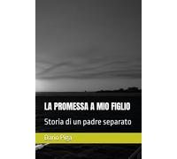 LA PROMESSA A MIO FIGLIO: Storia di un padre separato