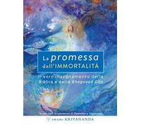 La promessa dell'immortalità. Il vero insegnamento della Bibbia e della Bhagavad Gita. Nuova ediz.
