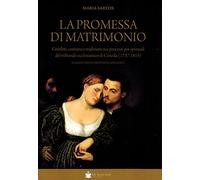 La promessa di matrimonio. Conflitti, costumi e tradizioni nei processi per sponsali del tribunale ecclesiastico di Ceneda (1737-1815)