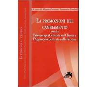 La promozione del cambiamento. Con la psicoterapia centrata sul cliente e l'approccio centrato sulla persona