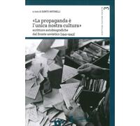 "La Propaganda è l'Unica Nostra Cultura". Scritture Autobiografiche dal Fronte S