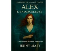 La prophétie des cinq forces - Alex: L'ensorceleuse, la sirène, l'envoûteuse