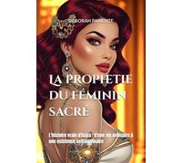 La prophetie du féminin sacré: L'histoire vraie d'Isara : d'une vie ordinaire à une existence extraordinaire