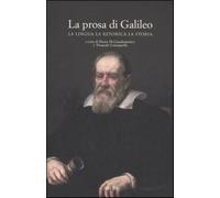 La prosa di Galileo. La lingua, la retorica, la storia - Di Giandomenico M...