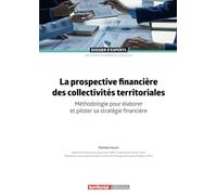 La prospective financière des collectivités territoriales: Méthodologie pour élaborer et piloter sa stratégie financière