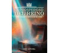 La Prosperidad del Reino: El Plan, La Provisión y El Propósito de Dios para tu Dinero