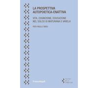 La prospettiva autopoietica-enattiva. Vita, cognizione, educazione nel solco di Maturana e Varela