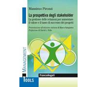La prospettiva degli stakeholder. La gestione delle relazioni per aumentare il valore ed il tasso di successo dei progetti