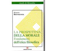 La prospettiva della morale. Fondamenti dell'etica filosofica - Rhonheimer...