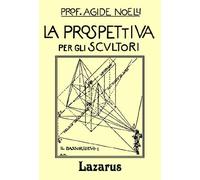 La Prospettiva per gli Scultori - Il Bassorilievo (Rist. Anastatica 1917)