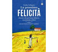 La prossima felicità. Storie di persone libere, resistenti, felici