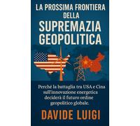 La Prossima Frontiera della Supremazia GEOPOLITICA: Perché la battaglia tra USA e Cina sull'innovazione energetica deciderà il futuro ordine geopolitico globale