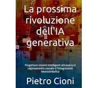 La prossima rivoluzione dell'IA generativa: Progettare sistemi intelligenti attraverso il ragionamento causale e l'integrazione neurosimbolica