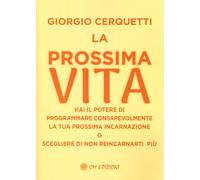 La prossima vita. Hai il potere di programmare consapevolmente la tua pros...