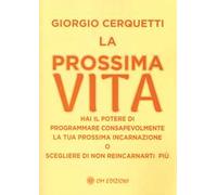 La prossima vita. Hai il potere di programmare consapevolmente la tua prossima incarnazione o scegliere di non reincarnarti più