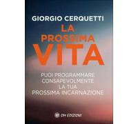 La prossima vita. Puoi programmare consapevolmente la tua prossima incarnazione