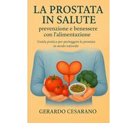 La prostata in salute : Prevenzione e benessere con l'alimentazione: Guida pratica per proteggere la prostata in modo naturale